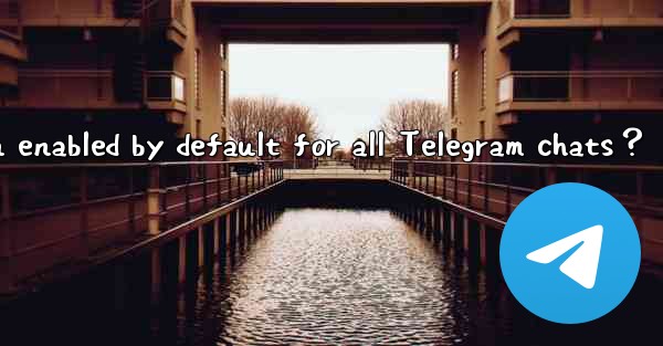 Is end-to-end encryption enabled by default for all Telegram