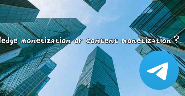 How to use Telegram for knowledge monetization or content monetization？