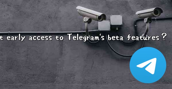 How to get early access to Telegram's beta features？