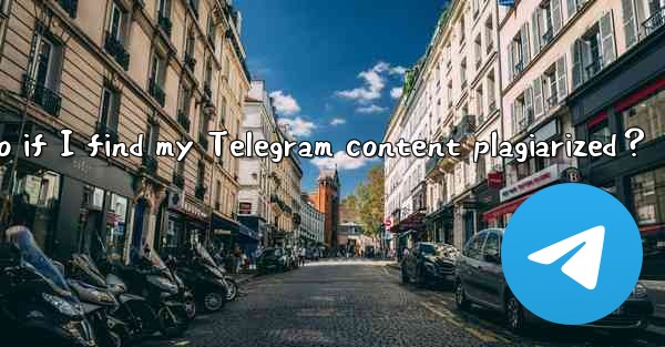 What to do if I find my Telegram content plagiarized？