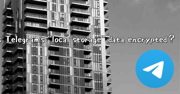 How is Telegram's “local storage“ data encrypted？