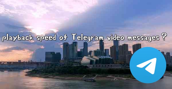 How to adjust the playback speed of Telegram video messages？
