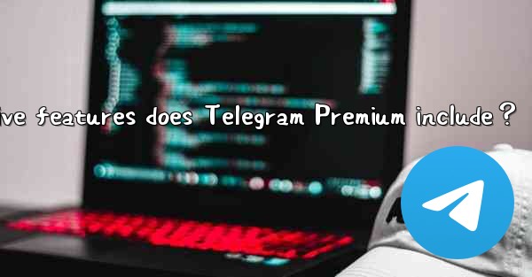 What exclusive features does Telegram Premium include？