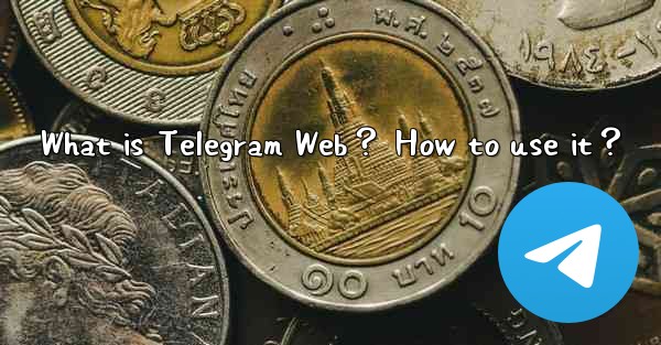 <b>What is Telegram Web？ How to use it？</b>