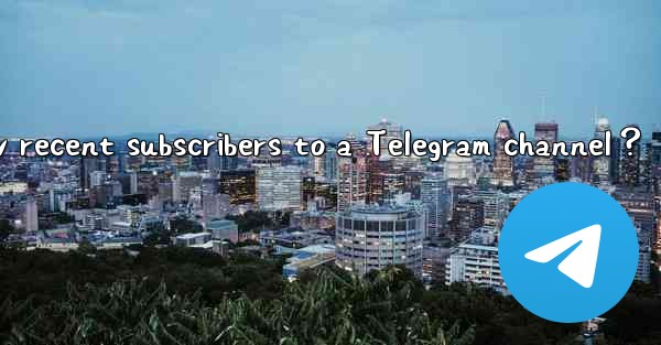 How to view recent subscribers to a Telegram channel？