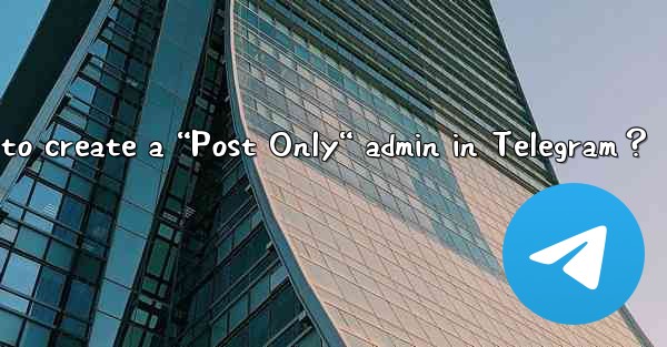 <b>How to create a “Post Only“ admin in Telegram？</b>