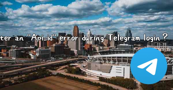 What to do if I encounter an “Api_id“ error during Telegram 