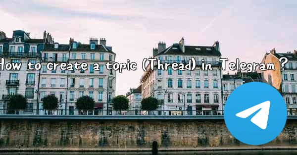 How to create a topic (Thread) in Telegram？