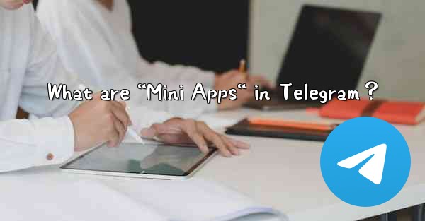 What are “Mini Apps“ in Telegram？