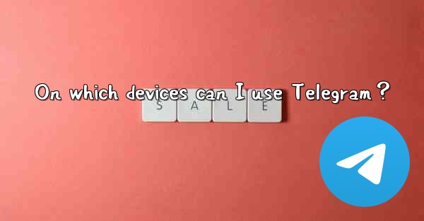 On which devices can I use Telegram？