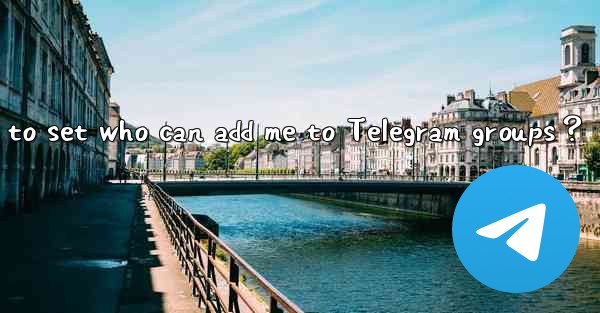 How to set who can add me to Telegram groups？