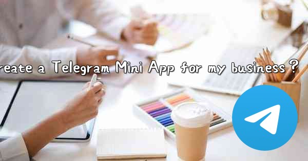 How to create a Telegram Mini App for my business？
