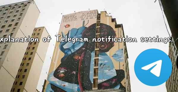 Detailed explanation of Telegram notification settings.