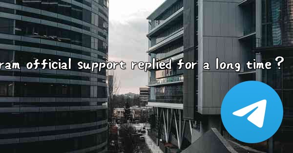 Why hasn’t Telegram official support replied for a long time