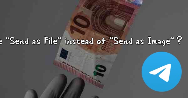 When sending a file in Telegram, how to choose “Send as File“ instead of “Send as Image“？