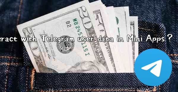 How to interact with Telegram user data in Mini Apps？