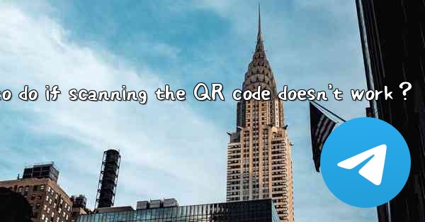 What to do if scanning the QR code doesn’t work？