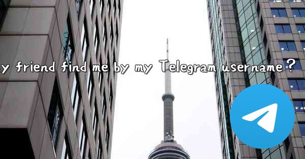 Why can't my friend find me by my Telegram username？