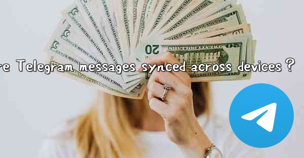 Are Telegram messages synced across devices？