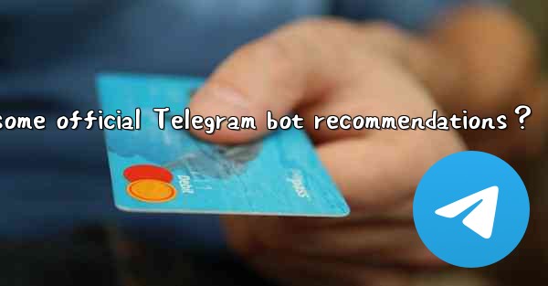 What are some official Telegram bot recommendations？