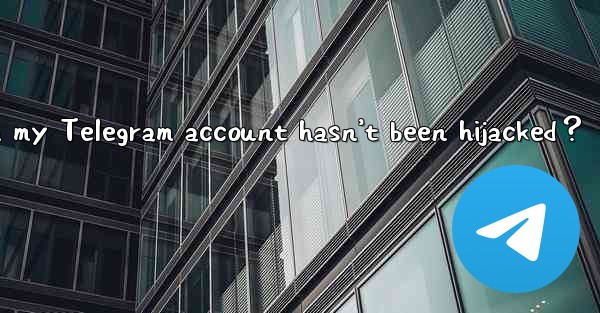 How to confirm my Telegram account hasn’t been hijacked？