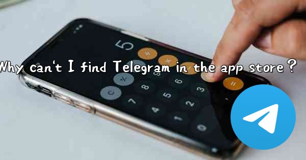 Why can't I find Telegram in the app store？