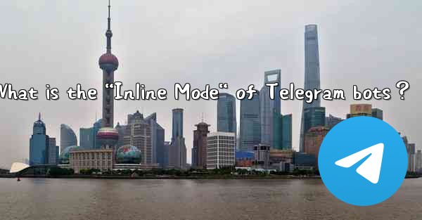 What is the “Inline Mode“ of Telegram bots？