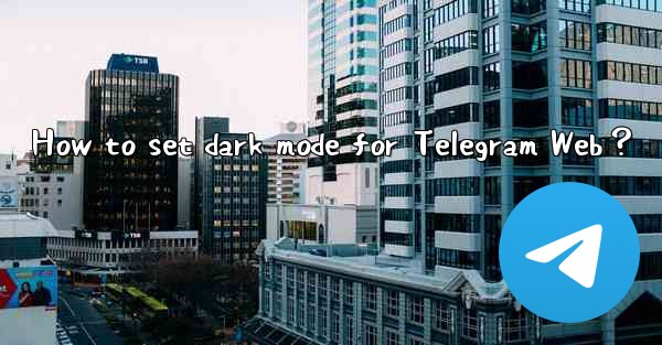 <b>How to set dark mode for Telegram Web？</b>