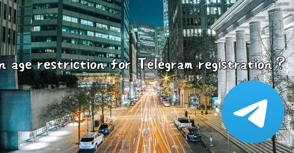 <b>Is there an age restriction for Telegram registration？</b>