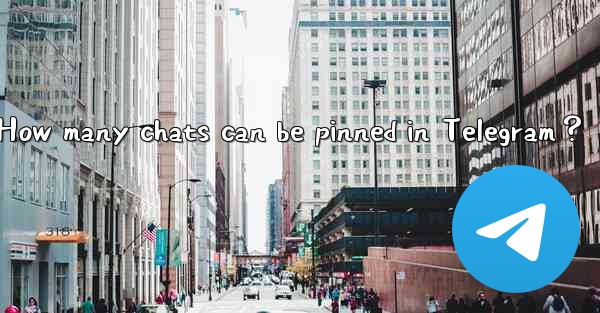 <b>How many chats can be pinned in Telegram？</b>