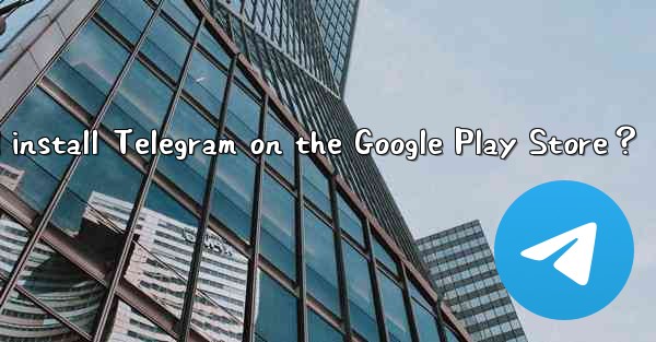 <b>How to find and install Telegram on the Google Play Store？</b>