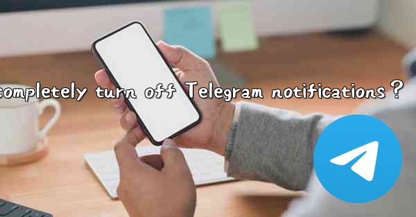 How to completely turn off Telegram notifications？