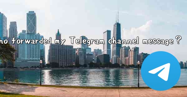 How to see who forwarded my Telegram channel message？