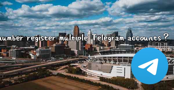 <b>Can one phone number register multiple Telegram accounts？</b>