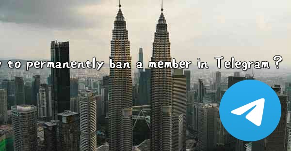 How to permanently ban a member in Telegram？