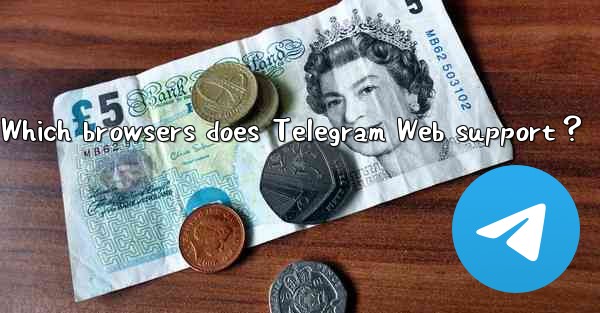 Which browsers does Telegram Web support？
