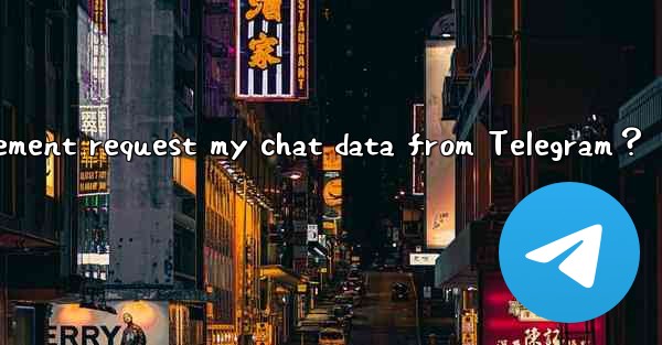 Can law enforcement request my chat data from Telegram？