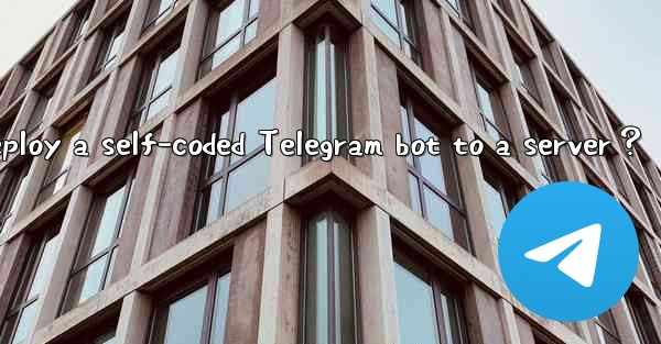 <b>How to deploy a self-coded Telegram bot to a server？</b>