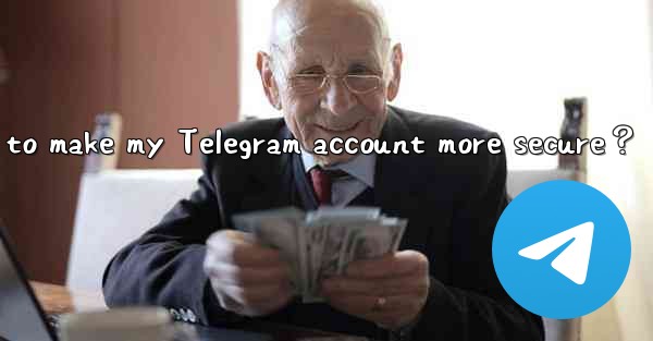 How to make my Telegram account more secure？