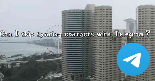 Can I skip syncing contacts with Telegram？
