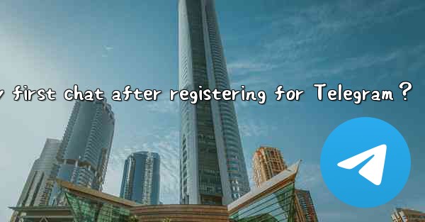 How to start my first chat after registering for Telegram？