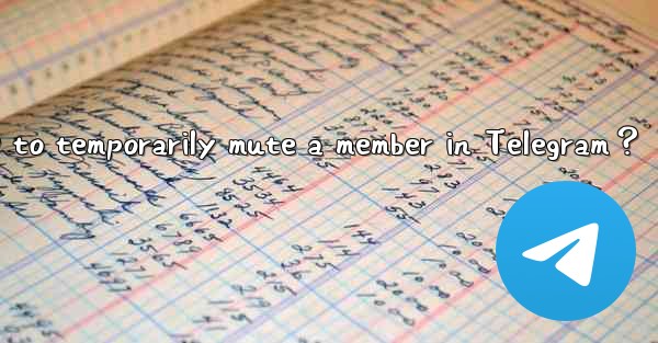 How to temporarily mute a member in Telegram？