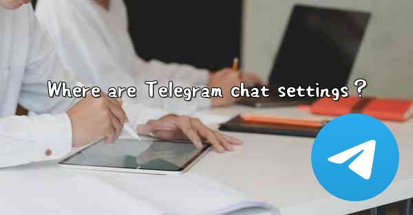 Where are Telegram chat settings？