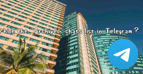 How to hide the “Archived“ chats list in Telegram？