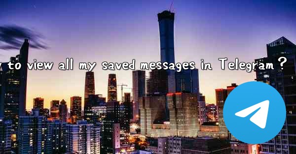 How to view all my saved messages in Telegram？