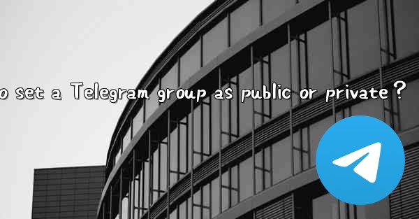 How to set a Telegram group as public or private？