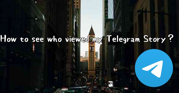<b>How to see who viewed my Telegram Story？</b>