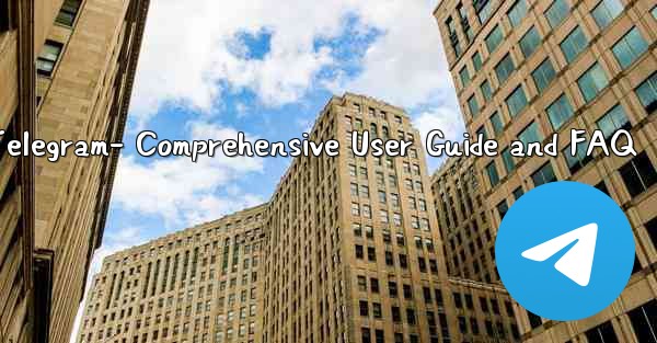 <b>Telegram- Comprehensive User Guide and FAQ</b>