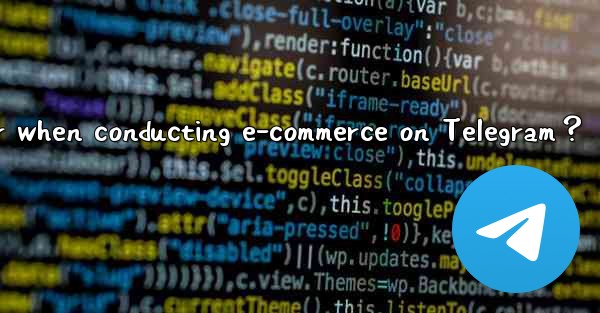 <b>What should I consider when conducting e-commerce on Telegra</b>