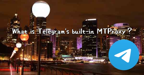 What is Telegram's built-in MTProxy？